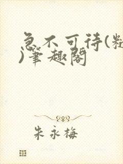 急不可待(糙汉)笔趣阁