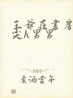 王爷在书房含乳尖h男男