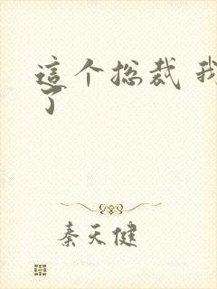 这个总裁 我要了