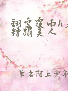 翻云覆雨h老头糟蹋美人