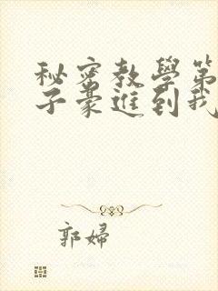 秘密教学第39子豪进到我的体内了