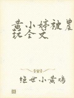 黄小婷被农民工玩全文