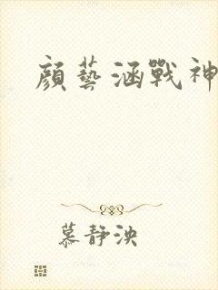 颜艺涵战神归来