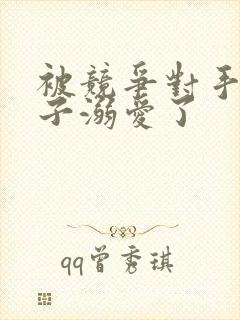 被竞争对手的王子溺爱了