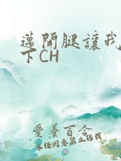 迈开腿让我尝一下CH