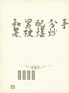 和男配分手后总是被爆炒