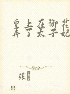 皇上在御花园c弄了太子妃