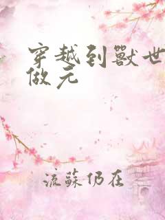 穿越到兽世不停做元