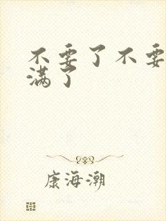 不要了不要了太满了