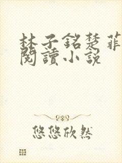 林子铭楚菲免费阅读小说