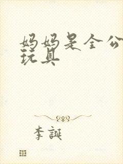 妈妈是全公司的玩具