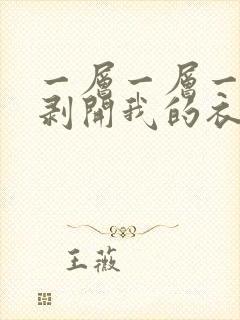 一层一层一层的剥开我的衣服