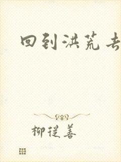 回到洪荒去泡妞