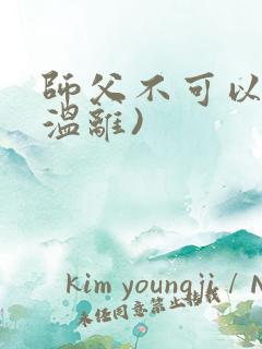 师父不可以限(温离)