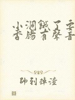 小洞饿了要吃大香肠有声音