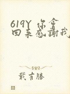 619Y 你会回来感谢我的