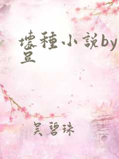 坏种小说by纳豆