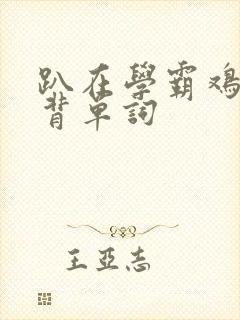 趴在学霸鸡叭上背单词