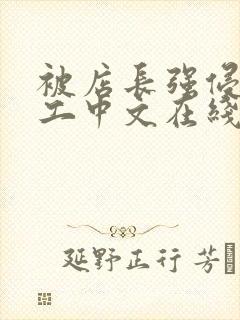 被店长强侵女员工中文在线