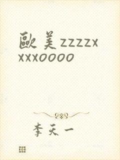 欧美zzzzxxxxoooo