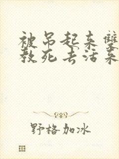 被吊起来双龙调教死去活来