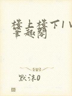 楼上楼下1∨1笔趣阁