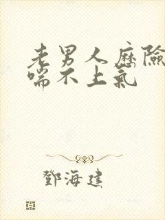 老男人历险记之喘不上气