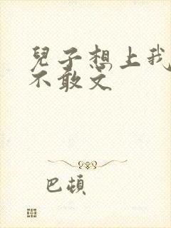 儿子想上我但又不敢文