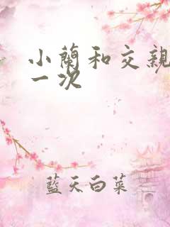 小兰和交亲乱第一次