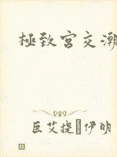 极致宫交潮喷h