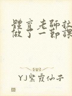 体育老师拉着我做了一节课