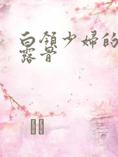 白领少妇的寂寞露骨