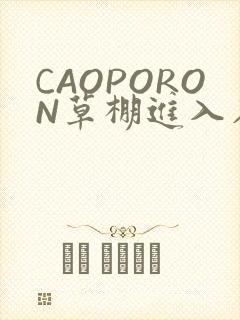 CAOPORON草棚进入在线观看