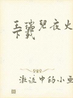 王瑞儿夜火全套下载
