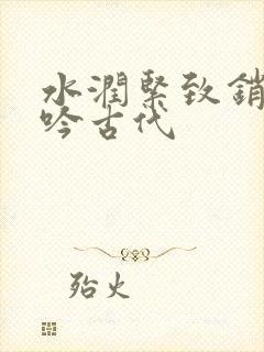 水润紧致销魂低吟古代
