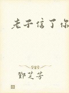 老子信了你的邪