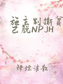 施主别撕贫僧自己脱NPJH