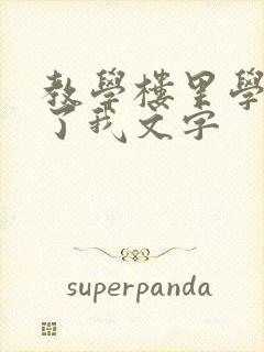 教学楼里学长要了我文字