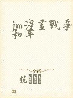 jm漫画战争与和平