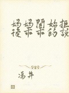 妈妈开始拒绝最后乖乖的说说