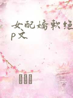 女配娇软绝色np文