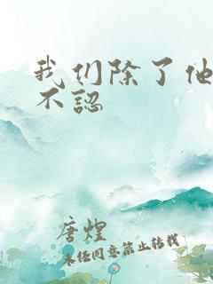 我们除了他谁都不认