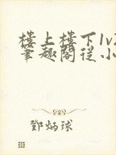 楼上楼下1v2笔趣阁从小到大