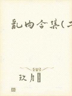 乱肉合集(二)