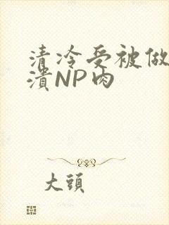 清冷受被做到崩溃NP肉