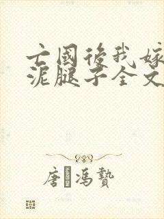 亡国后我嫁给了泥腿子全文免费