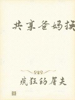 共享爸妈换着玩