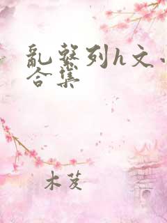 乱系列h文小说合集