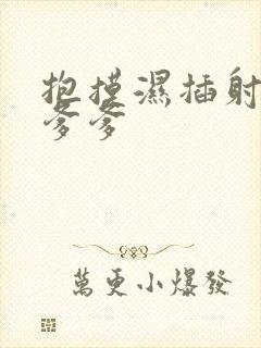 抱摸湿插射攻略爹爹