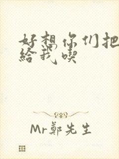 好想你们把肉捧给我吃